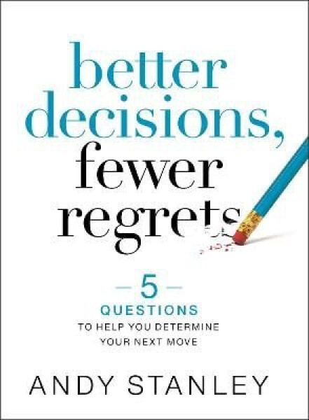 Better Decisions, Fewer Regrets - Andy Stanley