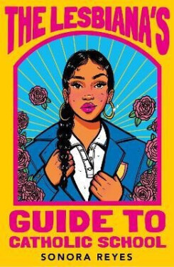The Lesbiana´s Guide To Catholic School Sonora Reyes