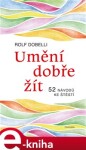 Umění dobře žít - Hledáte cestu ke štěstí? Tady jich najdete 52! - Rolf Dobelli