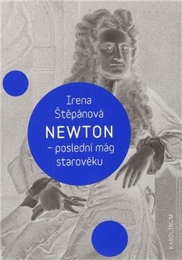 Newton, poslední mág starověku Irena Štěpánová