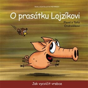 Prasátku Lojzíkovi Jak vycvičit vrabce Táňa Ondrašíková, Pavel Ondrašík