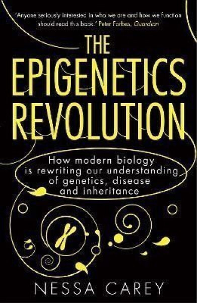 The Epigenetics Revolution: How Modern Biology is Rewriting our Understanding of Genetics, Disease and Inheritance - Nessa Carey