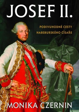 Josef II. Podivuhodné cesty habsburského císaře Monika Czernin