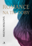 Romance na tři doby Milena Holcová