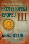 Přemyslovská epopej III. - Král rytíř Přemysl II. Otakar, 2. vydání - Vlastimil Vondruška