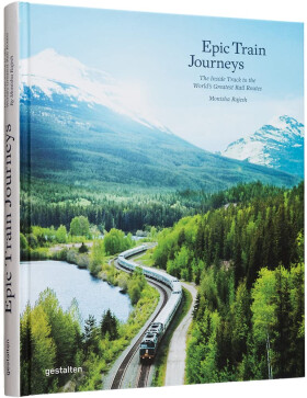 Epic Train Journeys. The Inside Track to the World's Greatest Rail Routes - Monisha Rajesh
