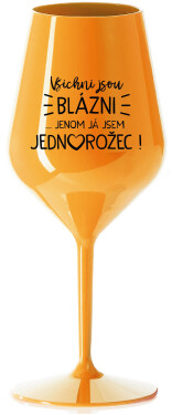 VŠICHNI JSOU BLÁZNI...JENOM JÁ JSEM JEDNOROŽEC! - oranžová nerozbitná sklenice na víno 470 ml