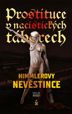 Prostituce v nacistických táborech: Himmlerovy nevěstince - Václav Miko