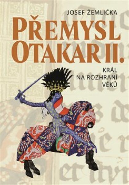 Přemysl Otakar II. - Král na rozhraní věků - Josef Žemlička