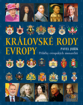 Královské rody Evropy: Příběhy evropských monarchií - Pavel Juřík