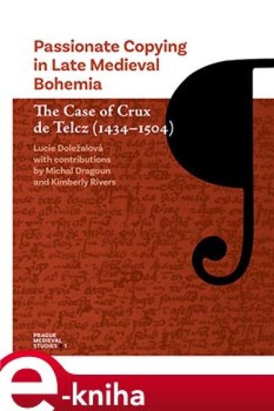 Passionate Copying in Late Medieval Bohemia. The Case of Crux de Telcz (1434–1504) - Lucie Doležalová e-kniha