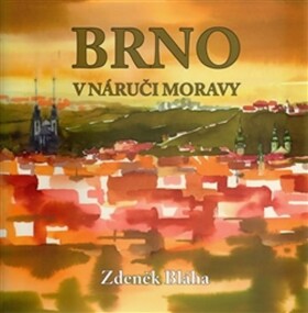 Brno náruči Moravy Zdeněk Bláha