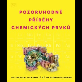 Pozoruhodné příběhy chemických prvků - Od starých alchymistů až po atomovou bombu
