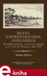 Reyes, emprendedores, misioneros. Rivalidad imperial y sincretismo colonial en la Costa de Mosquitia, siglo XIX - Markéta Křížová e-kniha