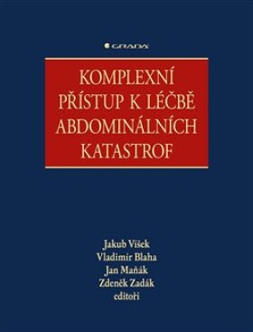 Komplexní přístup léčbě abdominálních katastrof Zdeněk Zadák, Vladimír Bláha, Jan Maňák