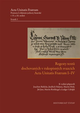 Regesty textů dochovaných rukopisných svazcích Acta Unitatis Fratrum I–IV Acta Unitatis Fratrum