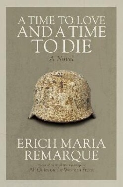 A Time to Love and a Time to Die: A Novel - Erich Maria Remarque