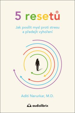 5 resetů - Jak posílit mysl proti stresu a předejít vyhoření - Aditi Nerurkar