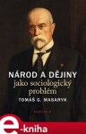 Národ a dějiny jako sociologický problém - Tomáš Garrigue Masaryk