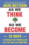As We Think So We Become - Mark Matteson