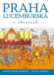 Praha lucemburská v obrazech - František Kadlec