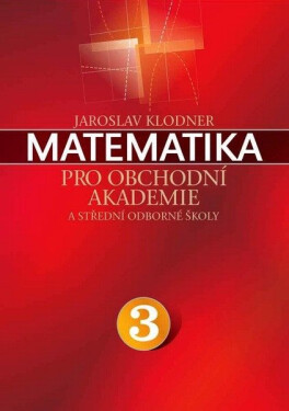 Matematika pro obchodní akademie - 3.díl - Jaroslav Klodner