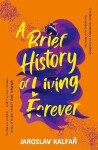 Brief History of Living Forever Jaroslav Kalfař