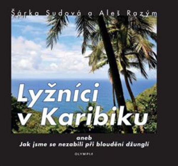 Lyžníci v Karibiku aneb Jak jsme se nezabili při bloudění džunglí - Šárka Sudová