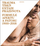 Trauma, tíseň, extáze, prázdnota - Formule afektu a patosu 1900-2018 - Ladislav Kesner