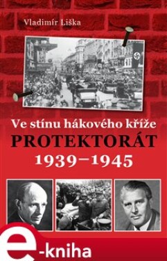Ve stínu hákového kříže. Protektorát 1939 - 1945 - Vladimír Liška e-kniha