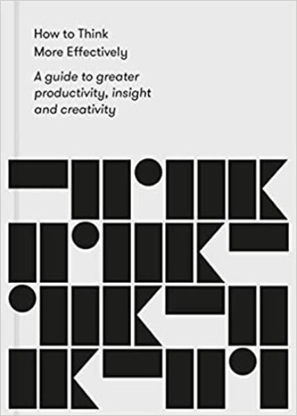 How to Think More Effectively: A guide to greater productivity, insight and creativity - The school of LifeThe