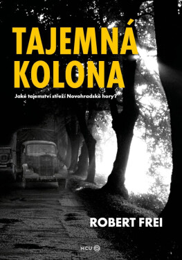 Tajemná kolona Jaké tajemství střeží Novohradské hory? Robert Frei