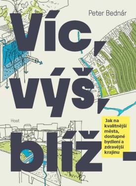 Víc, výš, blíž - Jak na kvalitnější města, dostupné bydlení a zdravější krajinu - Peter Bednár