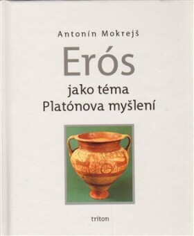 Erós jako téma Platónova myšlení - Antonín Mokrejš