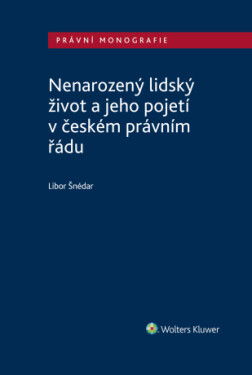 Nenarozený lidský život a jeho pojetí v českém právním řádu - Libor Šnédar - e-kniha