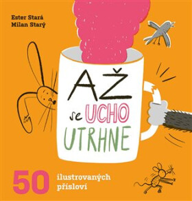 Až se ucho utrhne - 50 ilustrovaných přísloví - Ester Stará