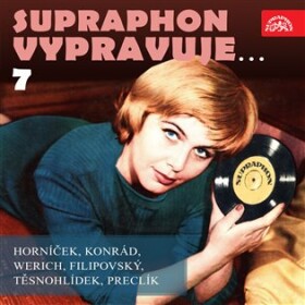 Supraphon vypravuje...7 ( Horníček, Konrád, Werich, Filipovský, Těsnohlídek, Preclík)