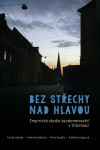 Bez střechy nad hlavou. Empirická studie o bezdomovectví v Olomouci - Helena Kubátová, Pavel Šaradín, Tomáš Lebeda
