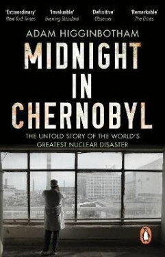 Midnight in Chernobyl: The Untold Story of the World´s Greatest Nuclear Disaster - Adam Higginbotham