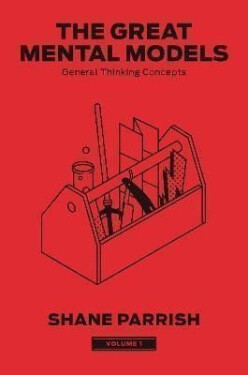 The Great Mental Models 1: General Thinking Concepts - Shane Parrish