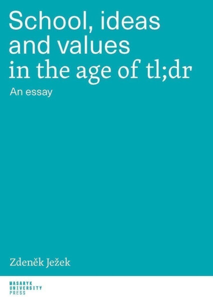 School, ideas and values in the age of tl;dr An essay Zdeněk Ježek