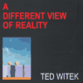 Life Different View Of Reality Ted Witek