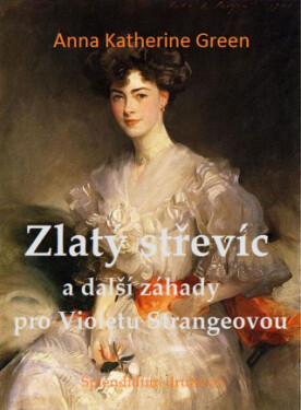 Zlatý střevíc a další záhady pro Violetu Strangeovou - Anna Katharine Green - e-kniha