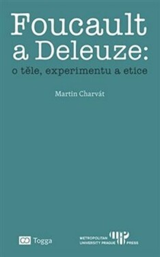 Foucault Deleuze: těle, experimentu etice Martin Charvát