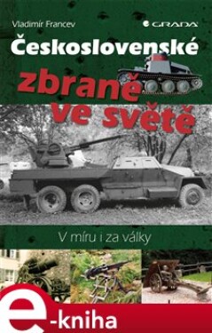 Československé zbraně ve světě. V míru i za války - Vladimír Francev e-kniha