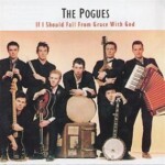 If I Should Fall From Grace With God - The Pogues