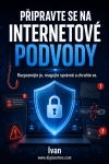 PŘIPRAVTE SE NA INTERNETOVÉ PODVODY. Rozpoznejte je, reagujte správně, a chraňte. - Ivan