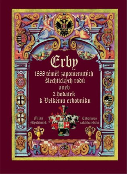 Erby - 1888 téměř zapomenutých šlechtických rodů aneb 2. dodatek k Velkému erbovníku - Milan Mysliveček