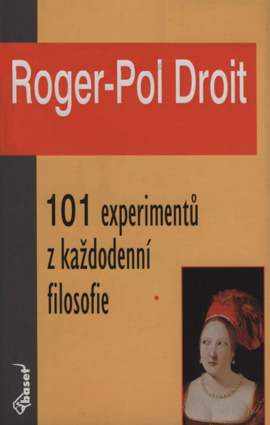 101 experimentů z každodenní filosofie - Droit Roger-Pol
