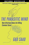 The Parasitic Mind: How Infectious Ideas are Killing Common Sense - Gad Saad